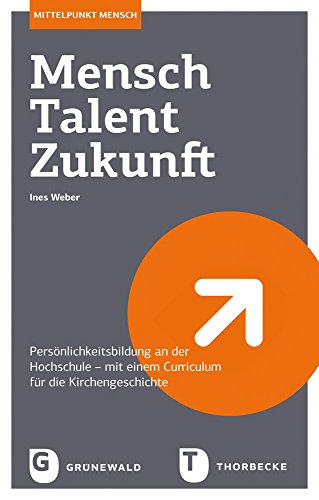 Mensch. Talent. Zukunft: Persönlichkeitsbildung an der Hochschule - mit Basis-Curriculum (Mittelpunkt Mensch, Band 1) von Matthias Grunewald Verlag