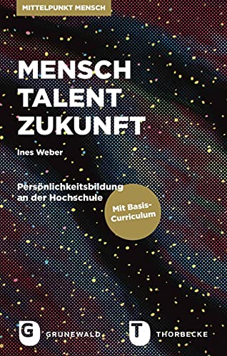 Mensch. Talent. Zukunft: Persönlichkeitsbildung an der Hochschule - mit Basis-Curriculum (Mittelpunkt Mensch)