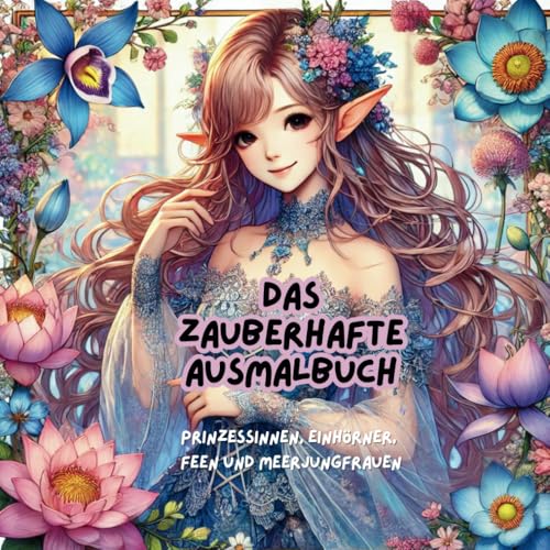 Das zauberhafte Ausmalbuch - Prinzessinnen, Einhörner, Feen und Meerjungfrauen: Das Malbuch ab 4 Jahre. Ein Traum für Mädchen mit 42 zauberhaften Ausmalbildern von Independently published