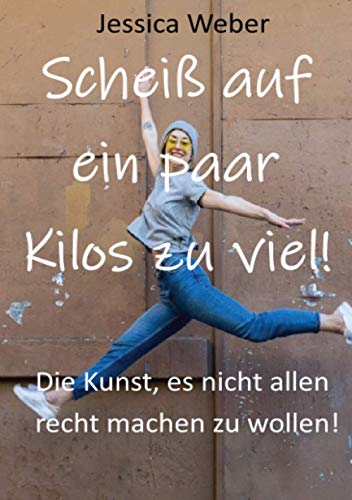 Scheiß auf ein paar Kilos zu viel! Die Kunst, es nicht allen recht machen zu wollen