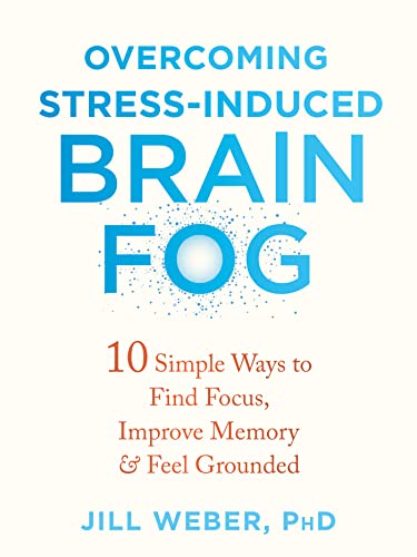 Overcoming Stress-Induced Brain Fog: 10 Simple Ways to Find Focus, Improve Memory & Feel Grounded