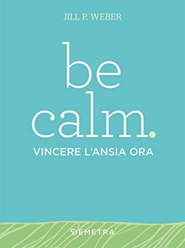 Be calm. Vincere l'ansia ora (Pensare positivo) von PENSARE POSITIVO