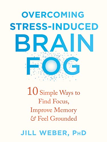 Overcoming Stress-Induced Brain Fog: 10 Simple Ways to Find Focus, Improve Memory, and Feel Grounded von New Harbinger