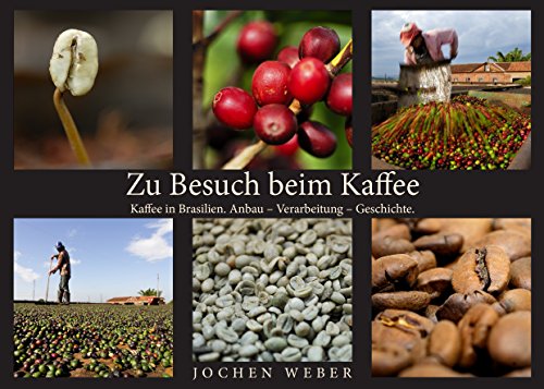 Zu Besuch beim Kaffee: Kaffee in Brasilien. Anbau – Verarbeitung – Geschichte.