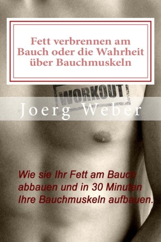 Fett verbrennen am Bauch oder die Wahrheit über Bauchmuskeln: Wie sie Ihr Fett am Bauch abbauen und in 30 Minuten Ihre Bauchmuskeln aufbauen. von CreateSpace Independent Publishing Platform