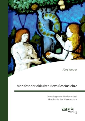Manifest der okkulten Bewußtseinslehre. Genealogie der Moderne und Theokratie der Wissenschaft von disserta Verlag