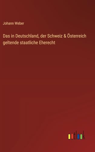 Das in Deutschland, der Schweiz & Österreich geltende staatliche Eherecht von Outlook Verlag