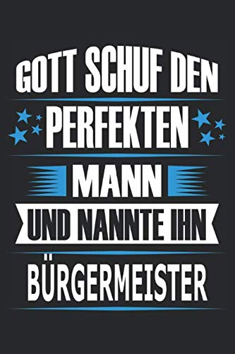 Gott schuf den perfekten Mann und nannte ihn Bürgermeister: Notizbuch, Notizblock, Bürgermeister Geschenk Buch von Independently published