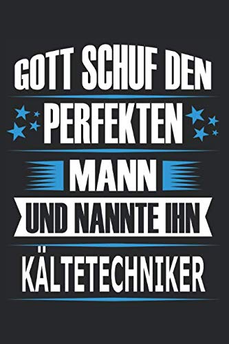 Gott schuf den perfekten Mann und nannte ihn Kältetechniker: Notizbuch, Notizblock, Kältetechniker Geschenk Buch von Independently published