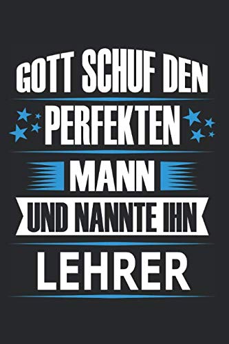 Gott schuf den perfekten Mann und nannte ihn Lehrer: Notizbuch, Notizblock, Lehrer Geschenk Buch von Independently published