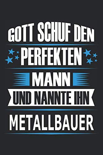 Gott schuf den perfekten Mann und nannte ihn Metallbauer: Notizbuch, Notizblock, Metallbauer Geschenk Buch von Independently published