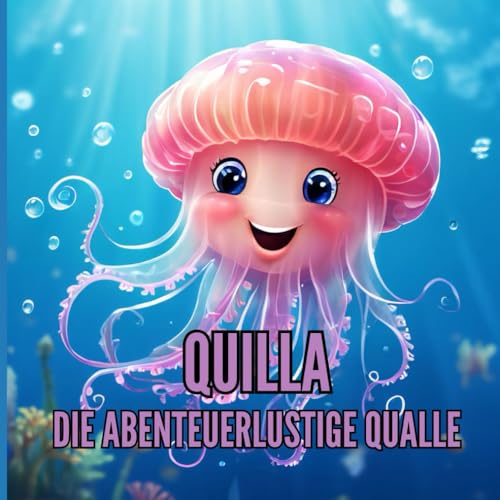 Quilla, die abenteuerlustige Qualle - für Kinder ab 3 Jahre (Kinderbücher, Band 50) von Independently published