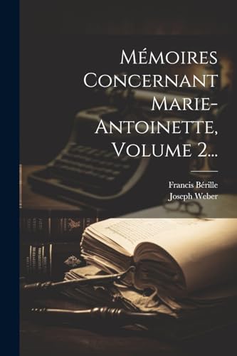 Mémoires Concernant Marie-antoinette, Volume 2... von Legare Street Press