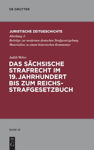 Das sächsische Strafrecht im 19. Jahrhundert bis zum Reichsstrafgesetzbuch: Dissertationsschrift (Juristische Zeitgeschichte / Abteilung 3, 32, Band 32)