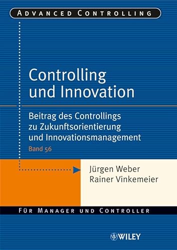 Controlling und Innovation: Beitrag des Controllings zu Zukunftsorientierung und Innovationsmanagement (Advanced Controlling, 56, Band 56) von Wiley