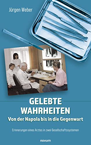 Gelebte Wahrheiten - Von der Napola bis in die Gegenwart: Erinnerungen eines Arztes in zwei Gesellschaftssystemen