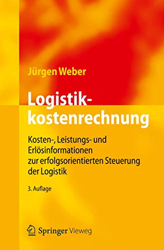 Logistikkostenrechnung: Kosten-, Leistungs- und Erlösinformationen zur erfolgsorientierten Steuerung der Logistik