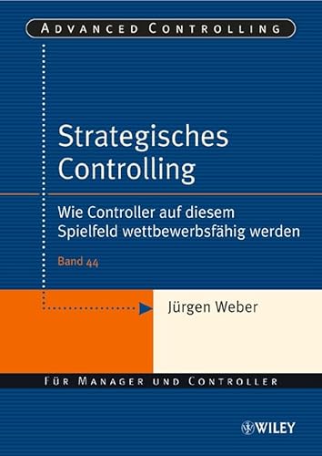 Strategisches Controlling: Wie Controller auf diesem Spielfeld wettbewerbsfähig werden (Advanced Controlling, 44, Band 44) von Wiley