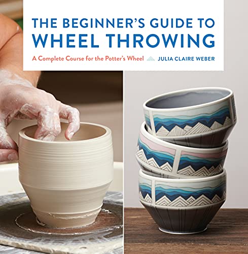 The Beginner's Guide to Wheel Throwing: A Complete Course for the Potter's Wheel (1) (Essential Ceramics Skills, Band 1)
