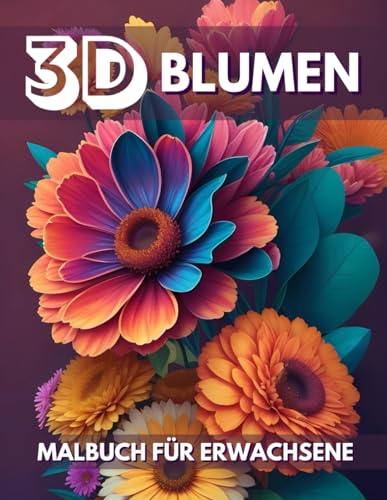 3D Blumen Malbuch für Erwachsene: 25 Unglaubliche Blumen in Dreidimensionaler Optischer Illusion, Stressabbau-Ausmalbuch, Großes Format von Independently published