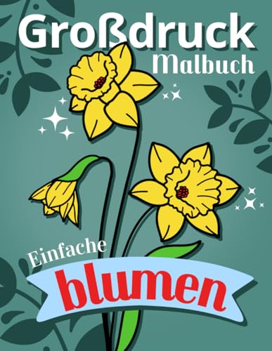 Einfache Blumen: Ein unkompliziertes Blüten-Malbuch: 50 leichte Blumenmuster mit starken Konturen: eine Geschenkidee für Anfänger, Erwachsene, Senioren - Großdruck Ausgabe Einfache Blumen: Ein unkompliziertes Blüten-Malbuch: 50 leichte Blumenmuster mit starken Konturen: eine Geschenkidee für Anfänger, Erwachsene, Senioren - Großdruck Ausgabe