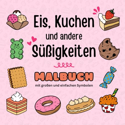 Eis, Kuchen und andere Süßigkeiten - Malbuch mit großen und einfachen Symbolen: Donuts, Kekse, Schokolade, Bonbons und verschiedene süße Leckereien ... mit großen und einfachen Symbolen, Band 4)