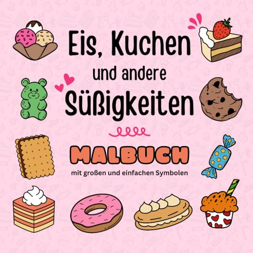 Eis, Kuchen und andere Süßigkeiten - Malbuch mit großen und einfachen Symbolen: Donuts, Kekse, Schokolade, Bonbons und verschiedene süße Leckereien ... mit großen und einfachen Symbolen, Band 4) Eis, Kuchen und andere Süßigkeiten - Malbuch mit großen und einfachen Symbolen: Donuts, Kekse, Schokolade, Bonbons und verschiedene süße Leckereien ... mit großen und einfachen Symbolen, Band 4)