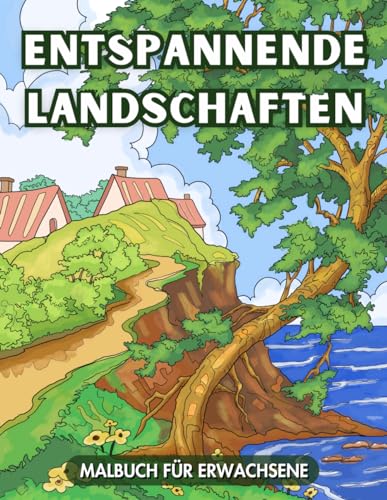 Entspannende Landschaften Malbuch für Erwachsene: 45 handgezeichnete Szenen mit ruhigen Flüssen, Wäldern und charmanten Dörfern, umgeben von Wildblumen