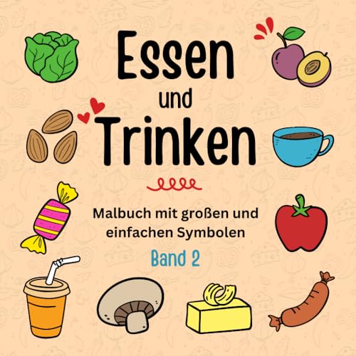 Essen und Trinken - Malbuch mit großen und einfachen Symbolen - Band 2: Entspannung durch Farbe: Köstliches Ausmalvergnügen für Anfänger, Erwachsene ... mit großen und einfachen Symbolen, Band 2)