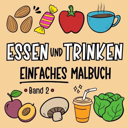 Essen und Trinken - Malbuch mit großen und einfachen Symbolen - Band 2: Entspannung durch Farbe: Köstliches Ausmalvergnügen für Anfänger, Erwachsene ... mit großen und einfachen Symbolen, Band 2)