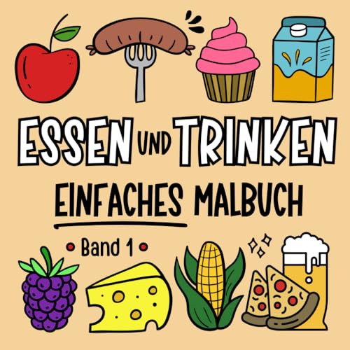 Essen und Trinken - Malbuch mit großen und einfachen Symbolen: Entspannung durch Farbe: Köstliches Ausmalvergnügen für Anfänger, Erwachsene und ... mit großen und einfachen Symbolen, Band 1) von Independently published