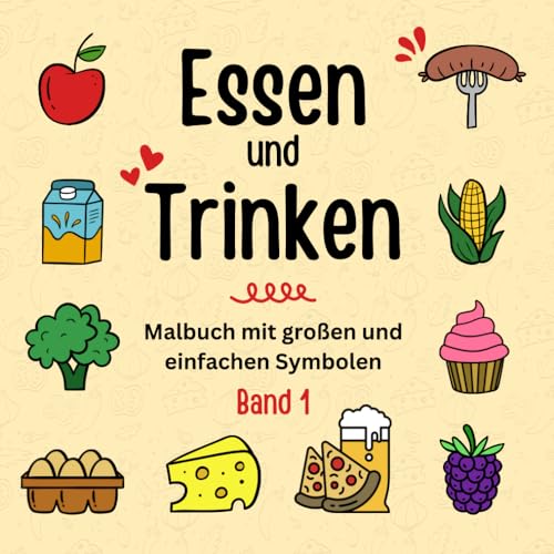Essen und Trinken - Malbuch mit großen und einfachen Symbolen: Entspannung durch Farbe: Köstliches Ausmalvergnügen für Anfänger, Erwachsene und ... mit großen und einfachen Symbolen, Band 1) Essen und Trinken - Malbuch mit großen und einfachen Symbolen: Entspannung durch Farbe: Köstliches Ausmalvergnügen für Anfänger, Erwachsene und ... mit großen und einfachen Symbolen, Band 1)