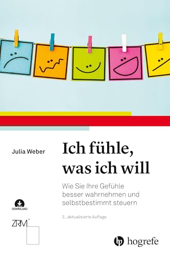 Ich fühle, was ich will: Wie Sie Ihre Gefühle besser wahrnehmen und selbstbestimmt steuern von HOGREFE (VORM. VERLAG HANS HUBER )