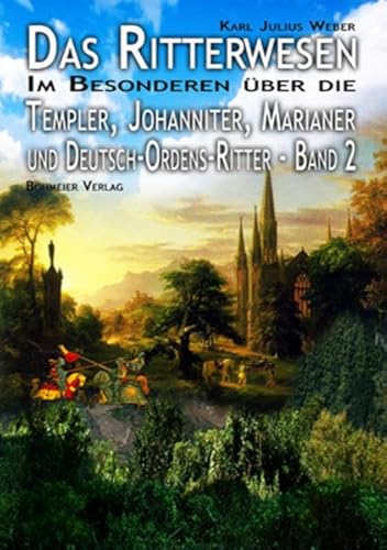 Das Ritterwesen: Band II. Im Besonderen über die Templer, Johanniter, Marianer und Deutsch-Ordens-Ritter