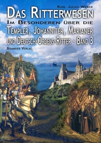 Das Ritterwesen: Band III. Im Besonderen über die Templer, Johanniter, Marianer und Deutsch-Ordens-Ritter