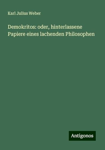 Demokritos: oder, hinterlassene Papiere eines lachenden Philosophen von Antigonos Verlag