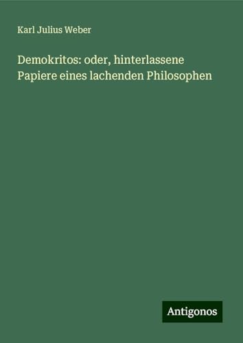 Demokritos: oder, hinterlassene Papiere eines lachenden Philosophen von Antigonos Verlag