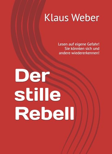 Der stille Rebell: Lesen auf eigene Gefahr! Sie könnten sich und andere wiedererkennen! von Independently published