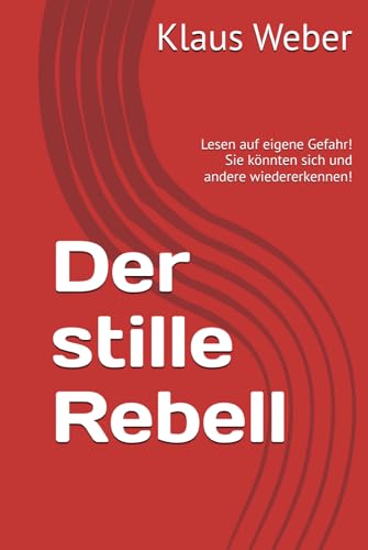 Der stille Rebell: Lesen auf eigene Gefahr! Sie könnten sich und andere wiedererkennen! von Independently published