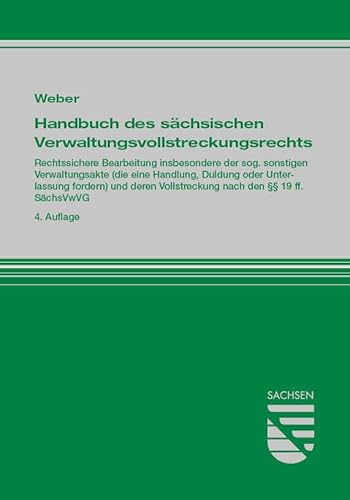 Handbuch des sächsischen Verwaltungsvollstreckungsrechts: Rechtssichere Bearbeitung insbesondere der sog. sonstigen Verwaltungsakte (die eine ... Vollstreckung nach den §§ 19 ff. SächsVwVG von Saxonia Verlag