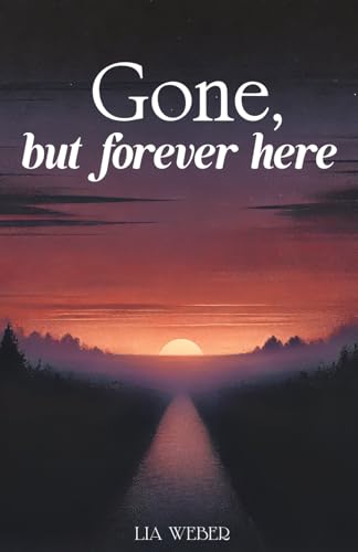 Gone, but forever here: Stories and Quotes About Farewell, Memories, and the Strength to Keep Living von Independently published