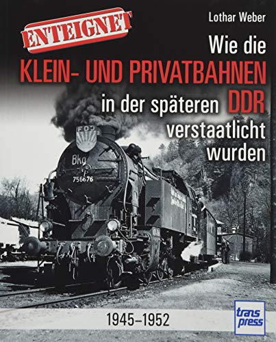 Enteignet: Wie die Klein- und Privatbahnen in der späteren DDR verstaatlicht wurden - 1945-1952
