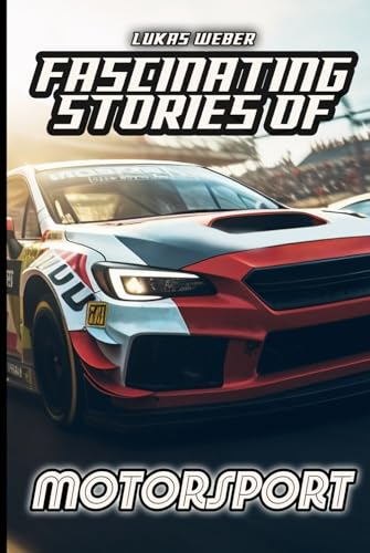 Fascinating Stories of Motorsport: Innovation, adrenaline and challenges on four wheels von Independently published