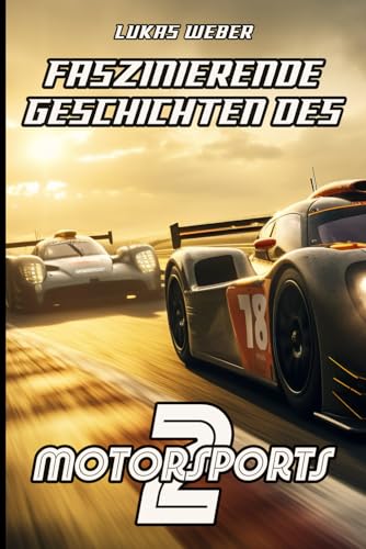 Faszinierende Geschichten des Motorsports 2: Von den USA bis Dubai: Die spektakulärsten Rennmomente, Tuning-Kunstwerke und Automobil-Ikonen (Motorsport Geschichten, Band 2) von Independently published