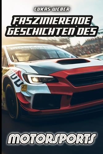 Faszinierende Geschichten des Motorsports: Innovation, Adrenalin und die Herausforderungen auf vier Rädern Faszinierende Geschichten des Motorsports: Innovation, Adrenalin und die Herausforderungen auf vier Rädern