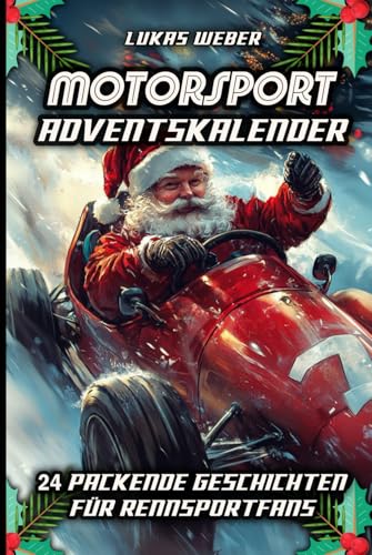 Motorsport Adventskalender: 24 packende Geschichten für Rennsportfans – Das perfekte Geschenk für Männer, die Geschwindigkeit lieben Motorsport Adventskalender: 24 packende Geschichten für Rennsportfans – Das perfekte Geschenk für Männer, die Geschwindigkeit lieben