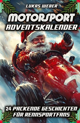 Motorsport Adventskalender: 24 packende Geschichten für Rennsportfans – Das perfekte Geschenk für Männer, die Geschwindigkeit lieben Motorsport Adventskalender: 24 packende Geschichten für Rennsportfans – Das perfekte Geschenk für Männer, die Geschwindigkeit lieben