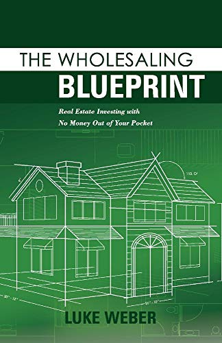 The Wholesaling Blueprint: Real Estate Investing with No Money Out of Your Pocket (The Real Estate Investors Blueprint) von Bookbaby