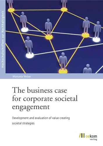 The business case for corporate societal engagement: Development and evaluation of value creating societal strategies (Hochschulschriften zur Nachhaltigkeit)