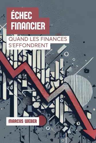 Échec Financier: Quand Les Finances S’effondrent (Finance Comportementale : Raison, Émotion et Décision en Temps de Crise) von Independently published